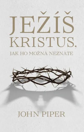Ježíš Kristus, jak ho možná neznáte, John Piper