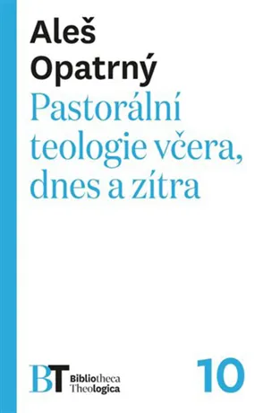 Pastorální teologie včera, dnes a zítra, Aleš Opatrný