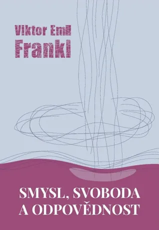 Smysl, svoboda a odpovědnost, Viktor E. Frankl