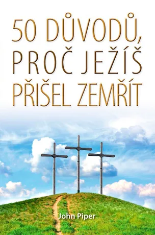 50 důvodů, proč Ježíš přišel zemřít, John Piper