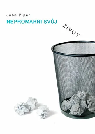 Nepromarni svůj život, John Piper