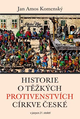 Historie o těžkých protivenstvích církve české, Jan Amos Komenský