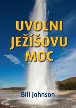 Uvolni Ježíšovu moc, Bill Johnson