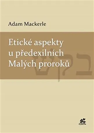 Etické aspekty u předexilních Malých proroků, Adam Mackerle