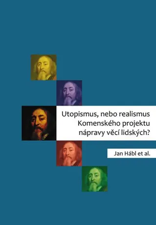 Utopismus, nebo realismus Komenského projektu nápravy věcí lidských?, Jan Hábl